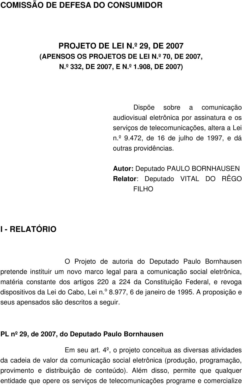 Autor: Deputado PAULO BORNHAUSEN Relator: Deputado VITAL DO RÊGO FILHO I - RELATÓRIO O Projeto de autoria do Deputado Paulo Bornhausen pretende instituir um novo marco legal para a comunicação social