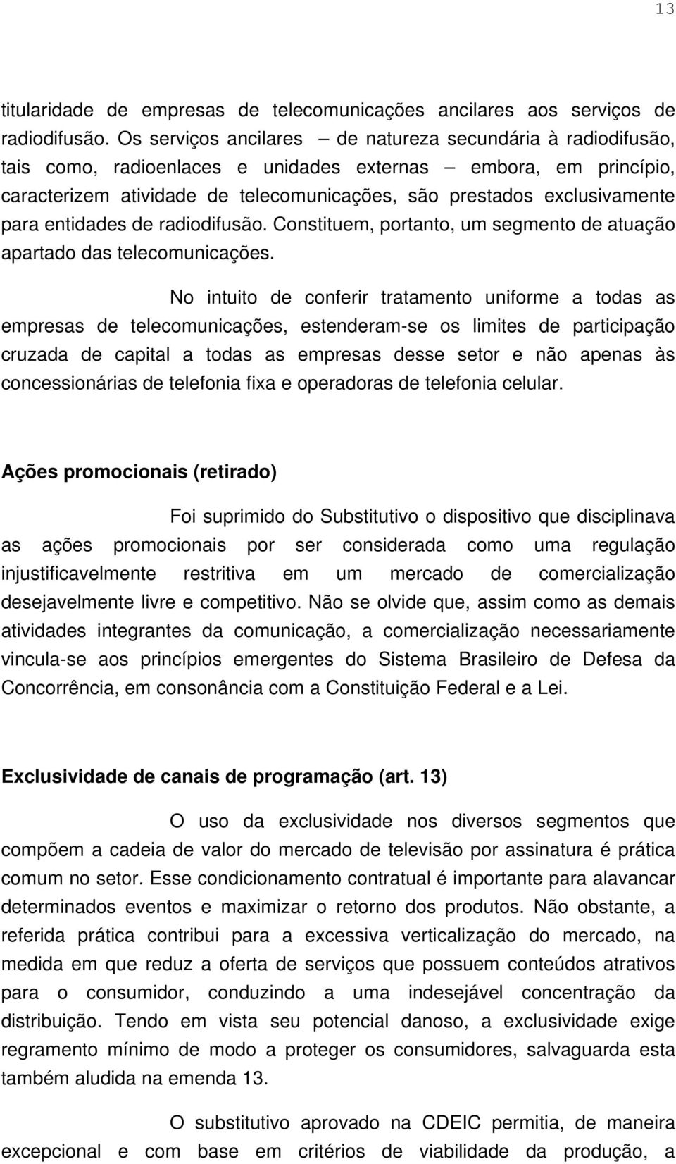 para entidades de radiodifusão. Constituem, portanto, um segmento de atuação apartado das telecomunicações.