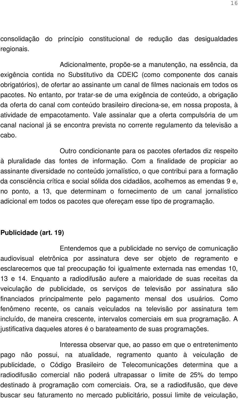 todos os pacotes. No entanto, por tratar-se de uma exigência de conteúdo, a obrigação da oferta do canal com conteúdo brasileiro direciona-se, em nossa proposta, à atividade de empacotamento.