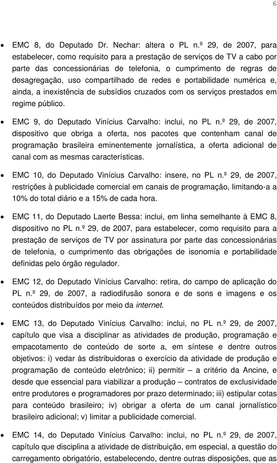 redes e portabilidade numérica e, ainda, a inexistência de subsídios cruzados com os serviços prestados em regime público. EMC 9, do Deputado Vinícius Carvalho: inclui, no PL n.