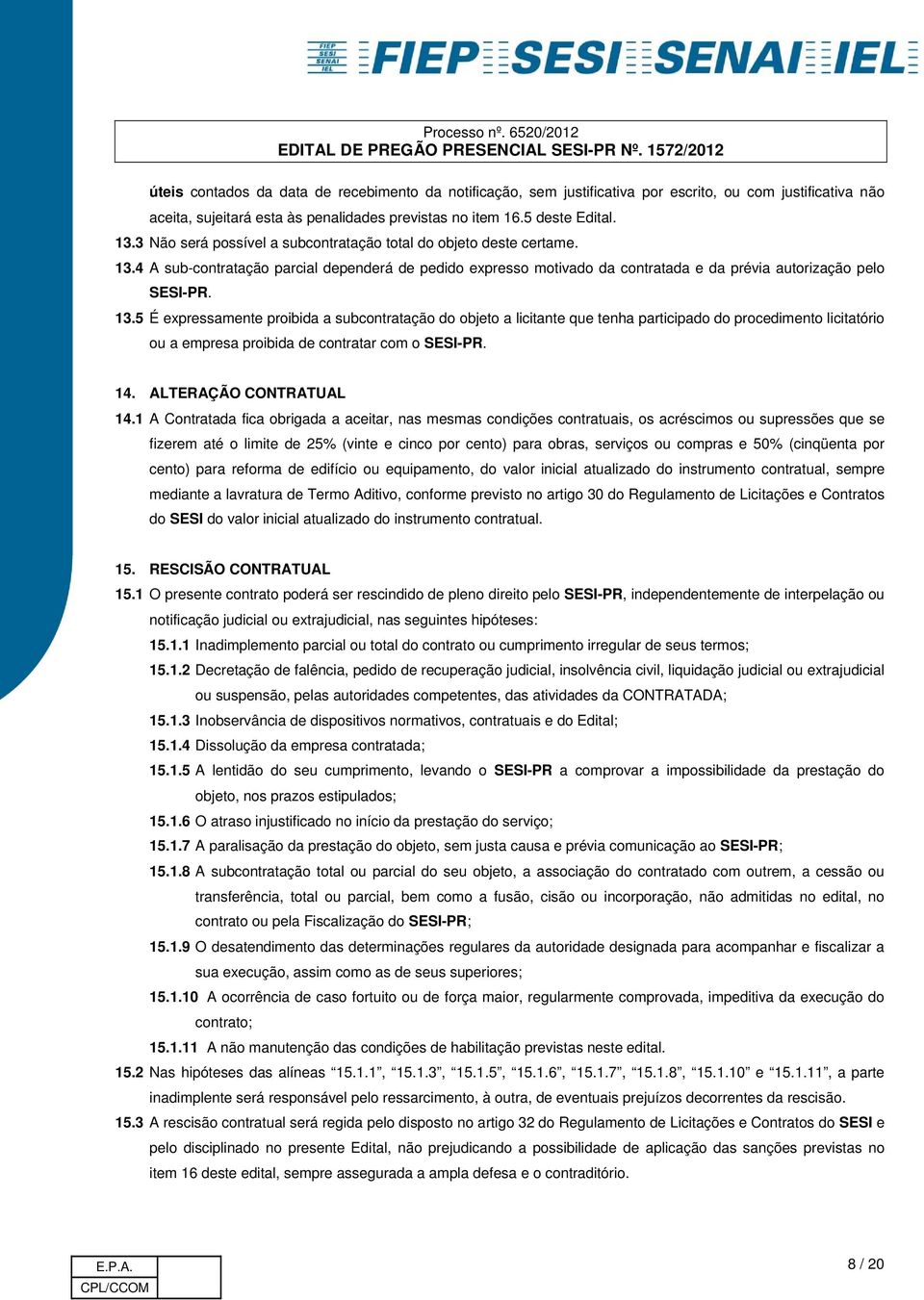 4 A sub-contratação parcial dependerá de pedido expresso motivado da contratada e da prévia autorização pelo SESI-PR. 13.