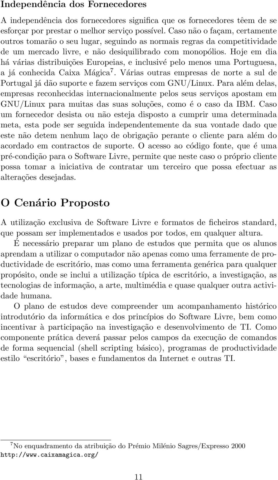 Hoje em dia há várias distribuições Europeias, e inclusivé pelo menos uma Portuguesa, a já conhecida Caixa Mágica 7.