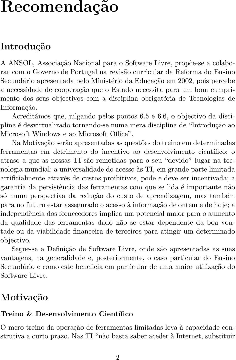 Acreditámos que, julgando pelos pontos 6.5 e 6.6, o objectivo da disciplina é desvirtualizado tornando-se numa mera disciplina de Introdução ao Microsoft Windows e ao Microsoft Office.