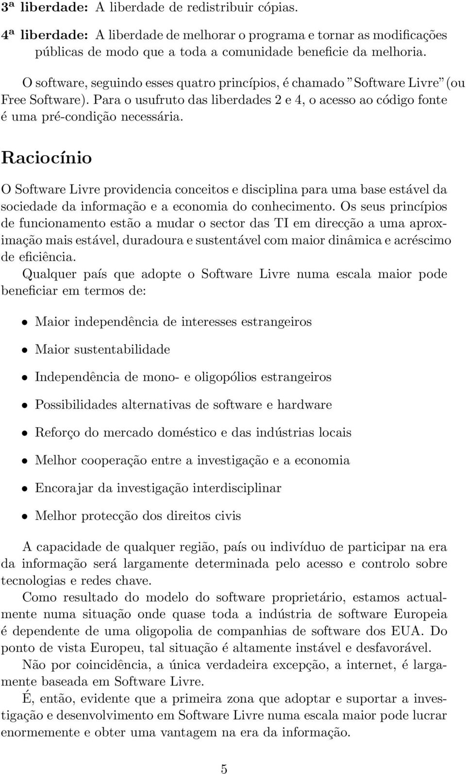 Raciocínio O Software Livre providencia conceitos e disciplina para uma base estável da sociedade da informação e a economia do conhecimento.