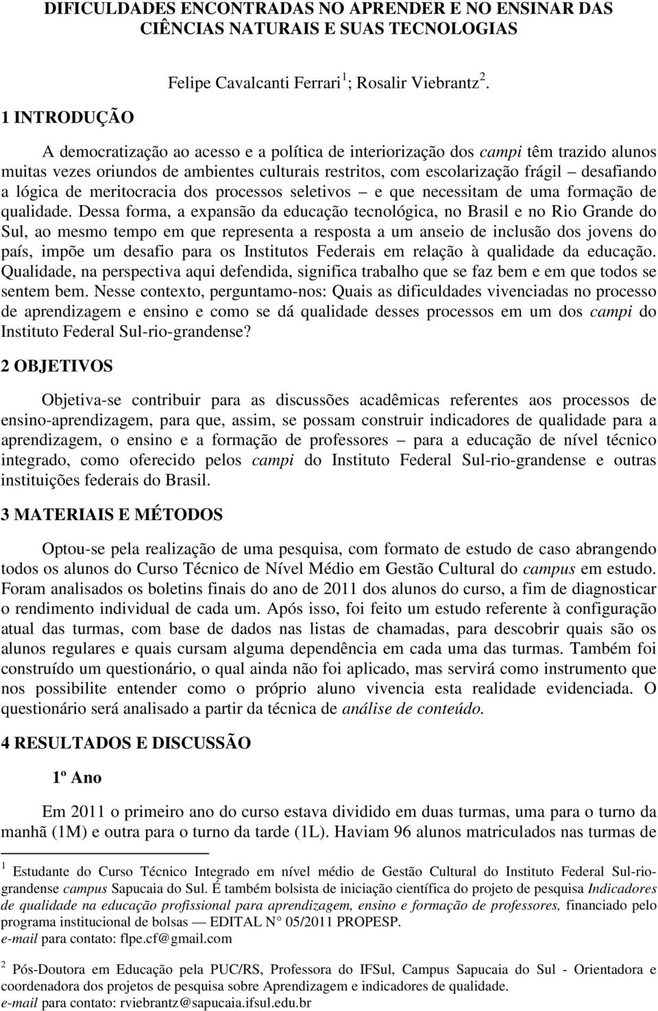 meritocracia dos processos seletivos e que necessitam de uma formação de qualidade.