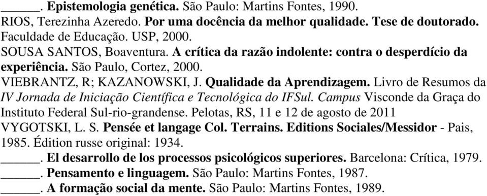 Livro de Resumos da IV Jornada de Iniciação Científica e Tecnológica do IFSul. Campus Visconde da Graça do Instituto Federal Sul-rio-grandense. Pelotas, RS, 11 e 12 de agosto de 2011 VYGOTSKI, L. S. Pensée et langage Col.