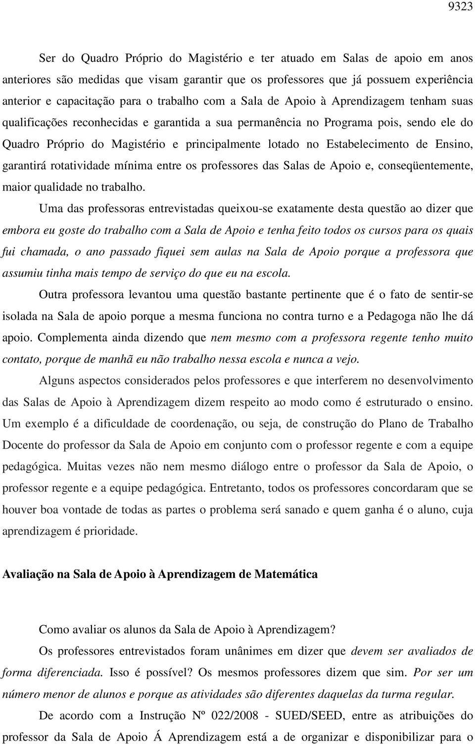 Estabelecimento de Ensino, garantirá rotatividade mínima entre os professores das Salas de Apoio e, conseqüentemente, maior qualidade no trabalho.