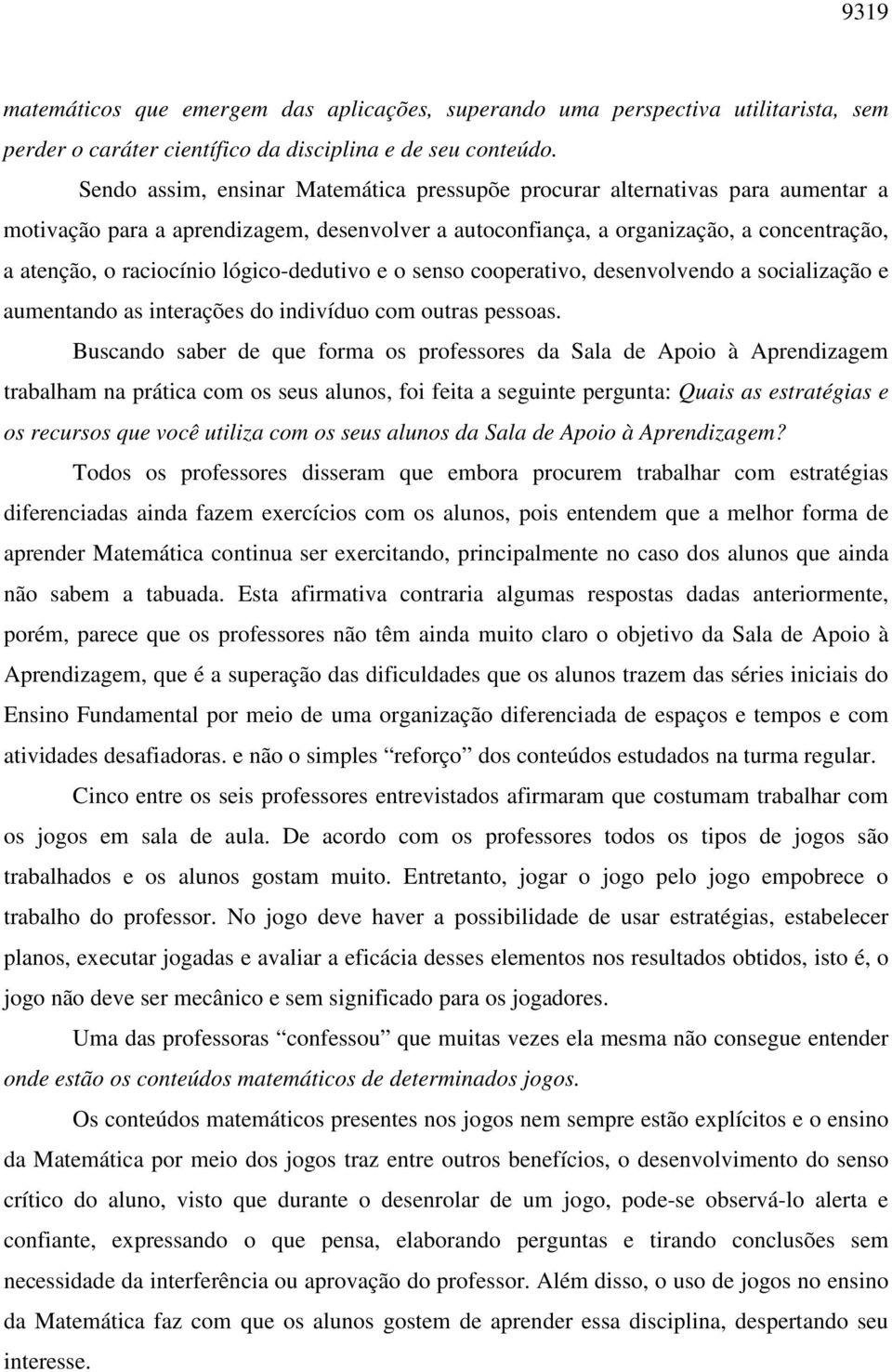 lógico-dedutivo e o senso cooperativo, desenvolvendo a socialização e aumentando as interações do indivíduo com outras pessoas.