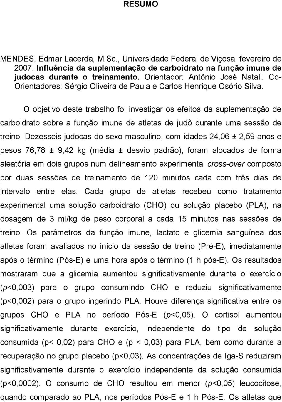 O objetivo deste trabalho foi investigar os efeitos da suplementação de carboidrato sobre a função imune de atletas de judô durante uma sessão de treino.