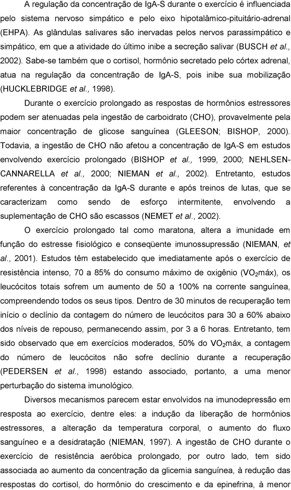 Sabe-se também que o cortisol, hormônio secretado pelo córtex adrenal, atua na regulação da concentração de IgA-S, pois inibe sua mobilização (HUCKLEBRIDGE et al., 1998).