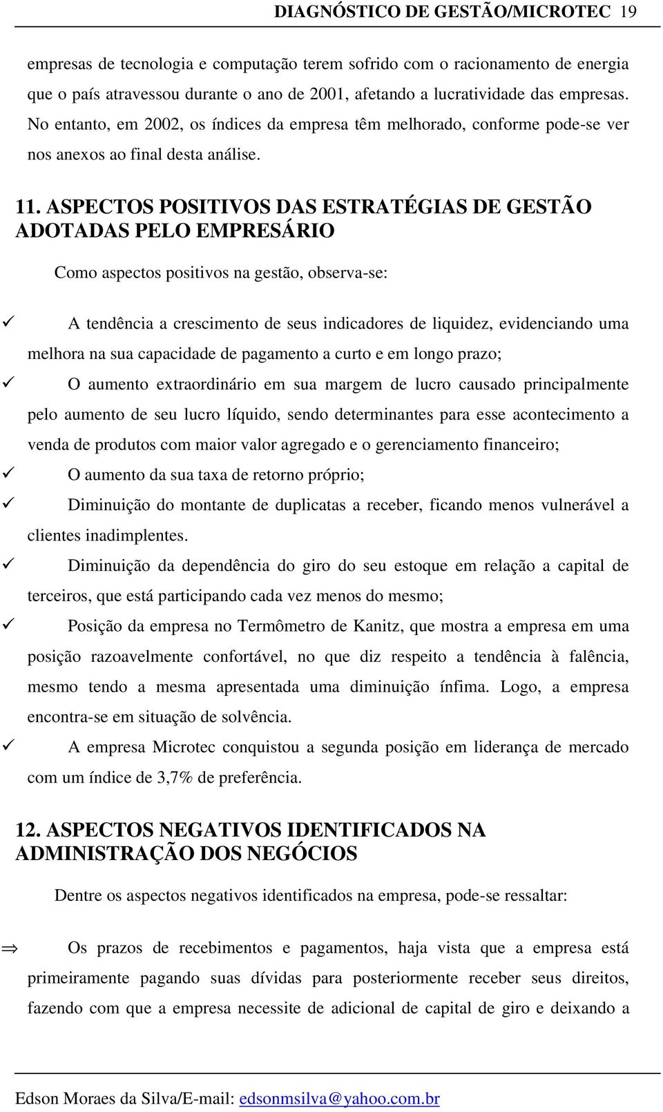 ASPECTOS POSITIVOS DAS ESTRATÉGIAS DE GESTÃO ADOTADAS PELO EMPRESÁRIO Como aspectos positivos na gestão, observa-se:!