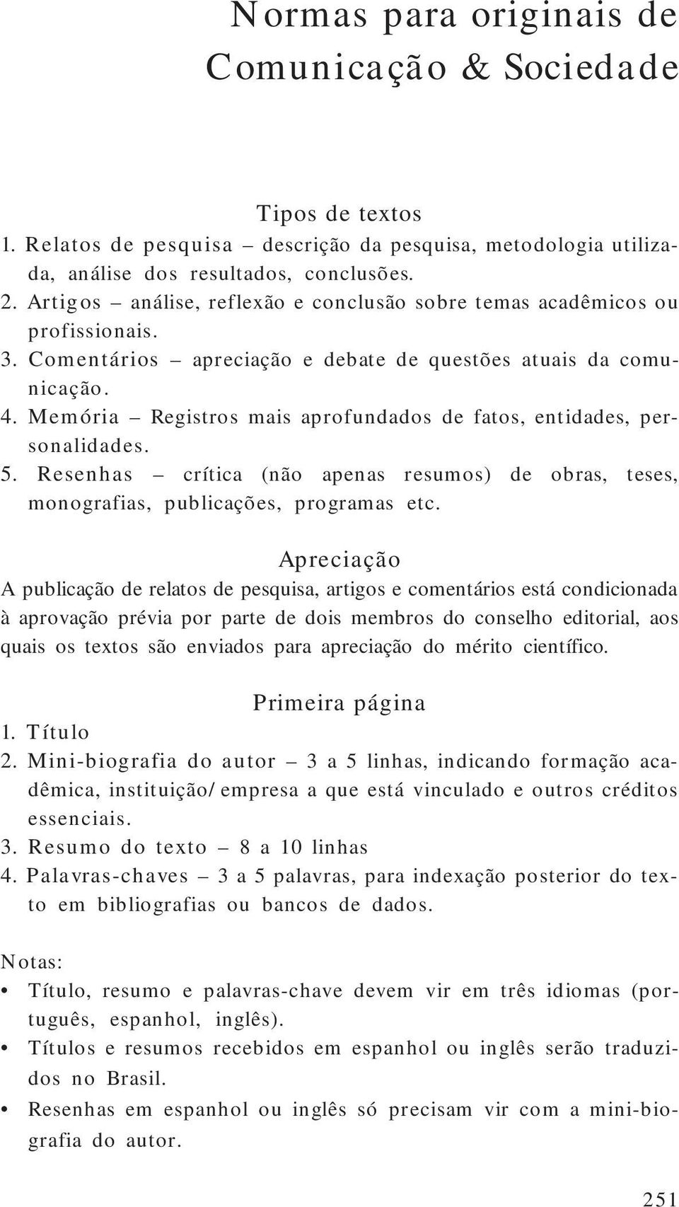 Memória Registros mais aprofundados de fatos, entidades, personalidades. 5. Resenhas crítica (não apenas resumos) de obras, teses, monografias, publicações, programas etc.