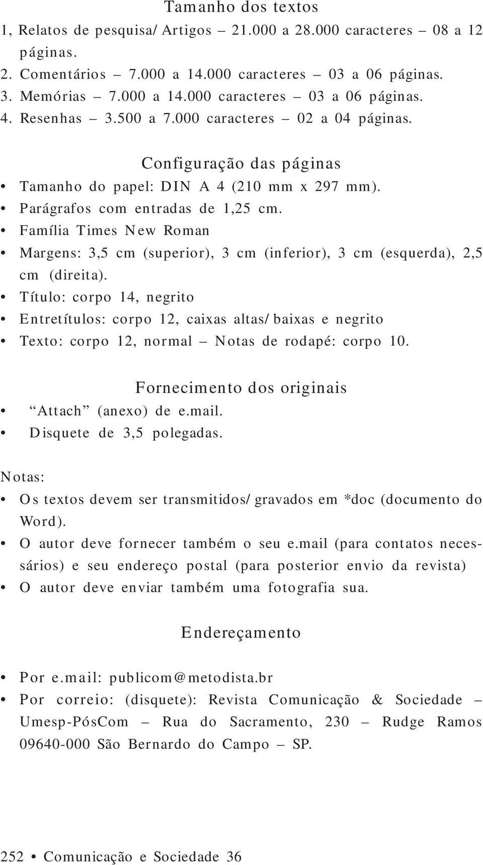 Família Times New Roman Margens: 3,5 cm (superior), 3 cm (inferior), 3 cm (esquerda), 2,5 cm (direita).