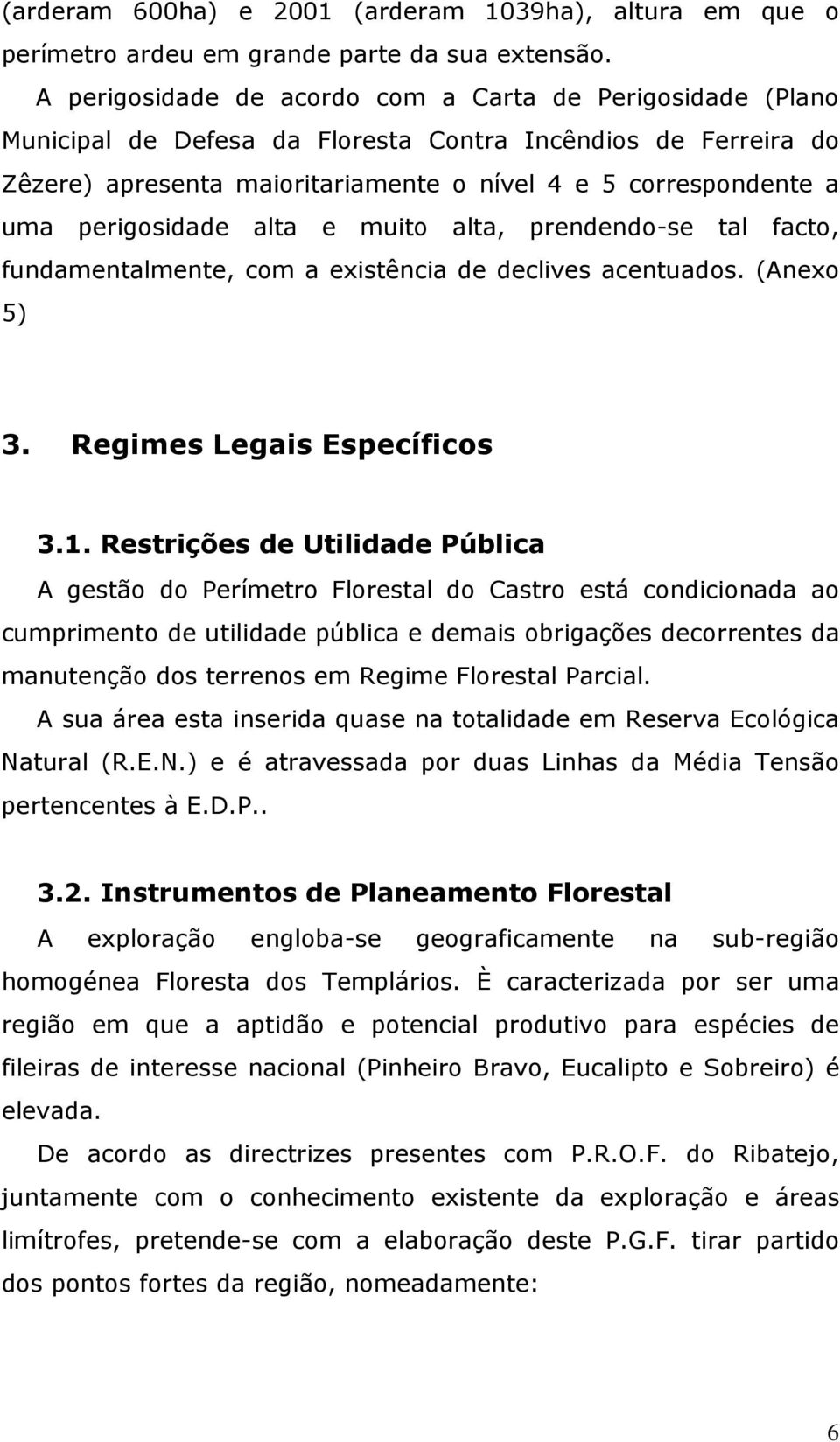 perigosidade alta e muito alta, prendendo-se tal facto, fundamentalmente, com a existência de declives acentuados. (Anexo 5) 3. Regimes Legais Específicos 3.1.