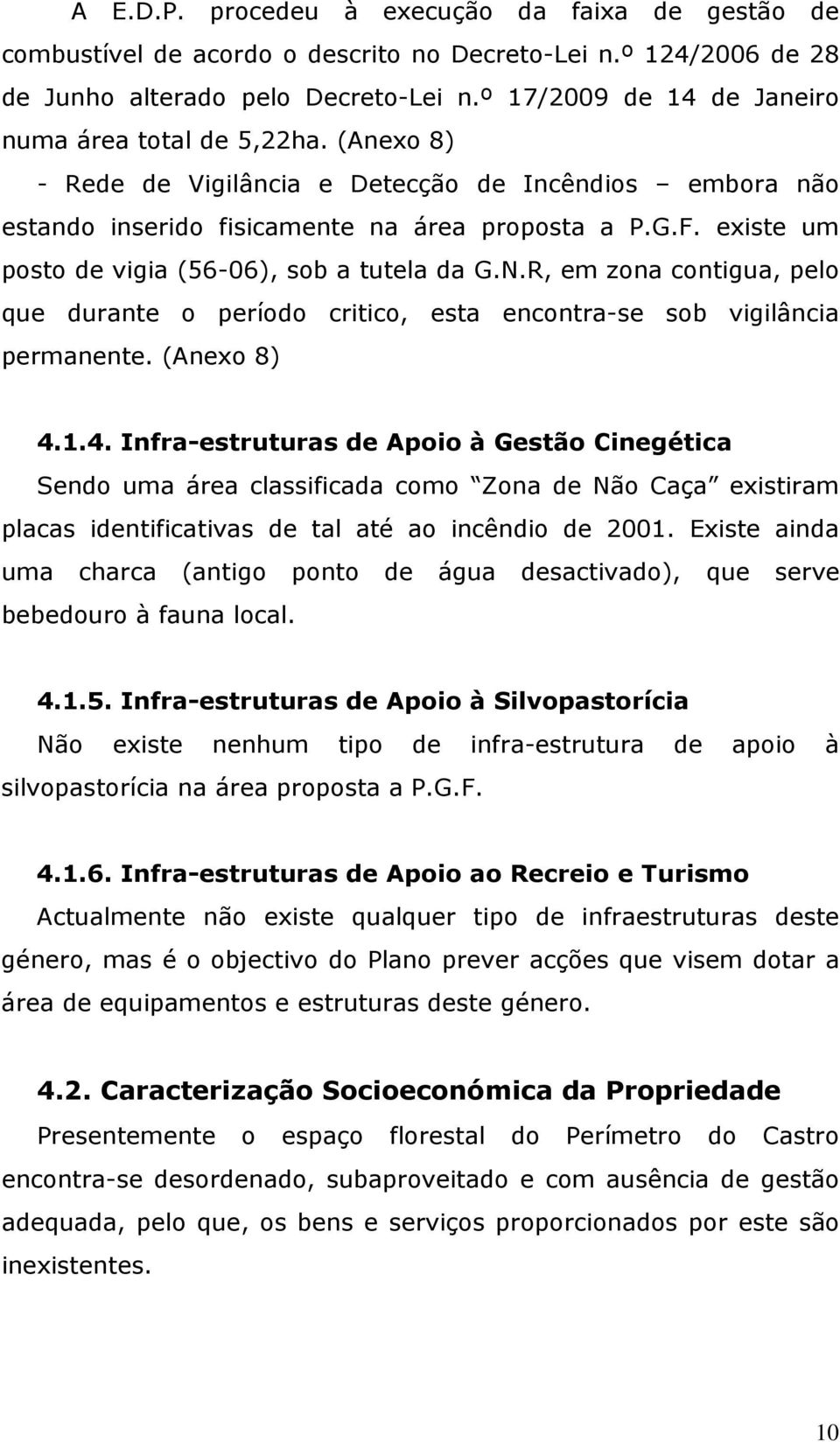 existe um posto de vigia (56-06), sob a tutela da G.N.R, em zona contigua, pelo que durante o período critico, esta encontra-se sob vigilância permanente. (Anexo 8) 4.