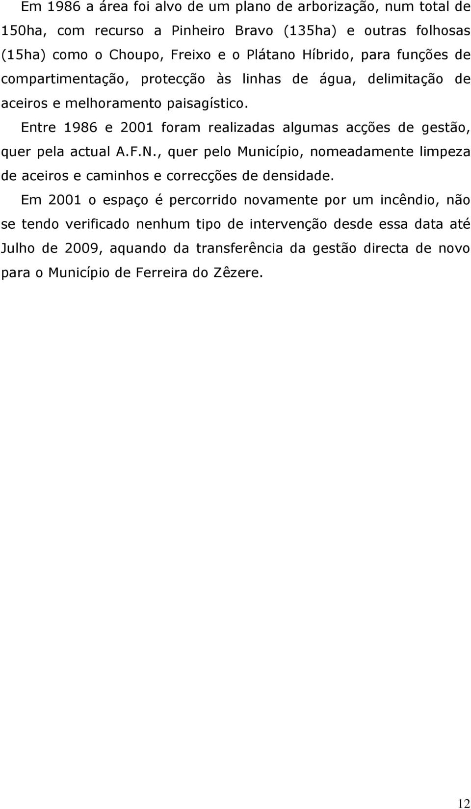 Entre 1986 e 2001 foram realizadas algumas acções de gestão, quer pela actual A.F.N., quer pelo Município, nomeadamente limpeza de aceiros e caminhos e correcções de densidade.