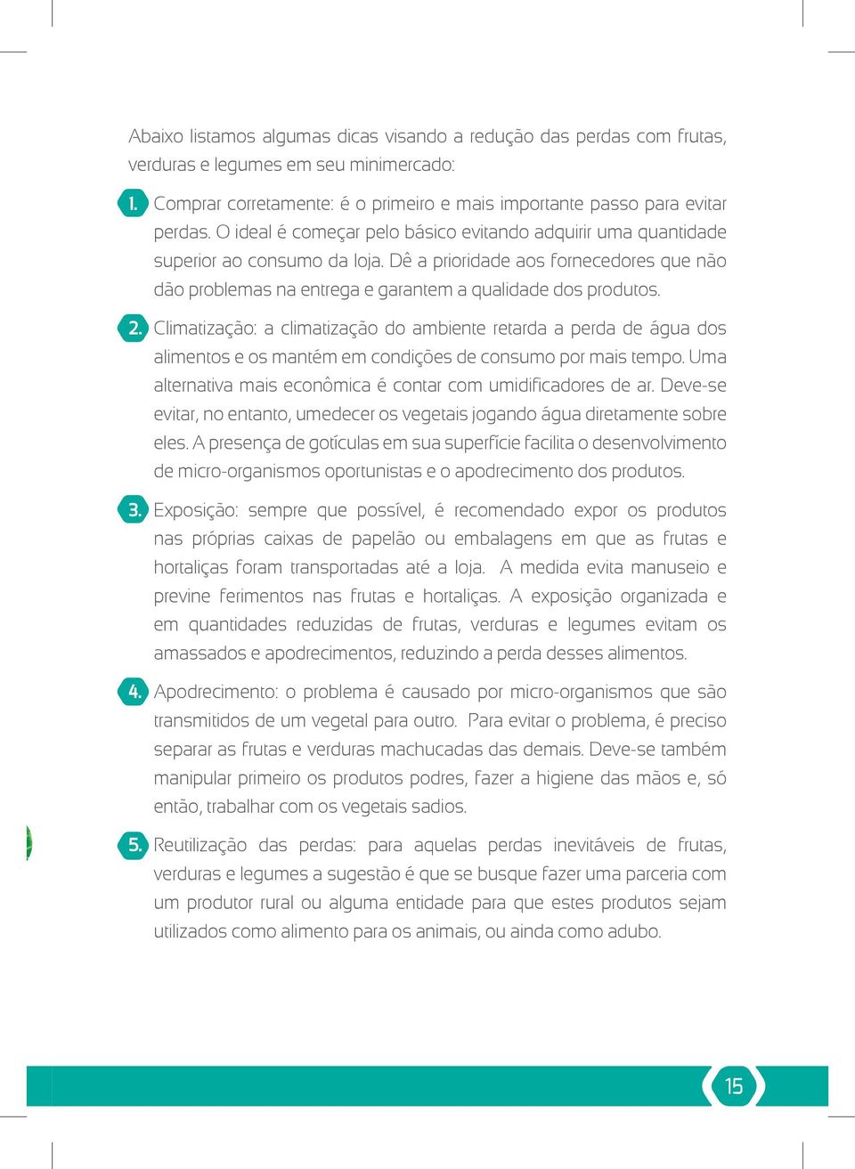 Climatização: a climatização do ambiente retarda a perda de água dos alimentos e os mantém em condições de consumo por mais tempo. Uma alternativa mais econômica é contar com umidificadores de ar.