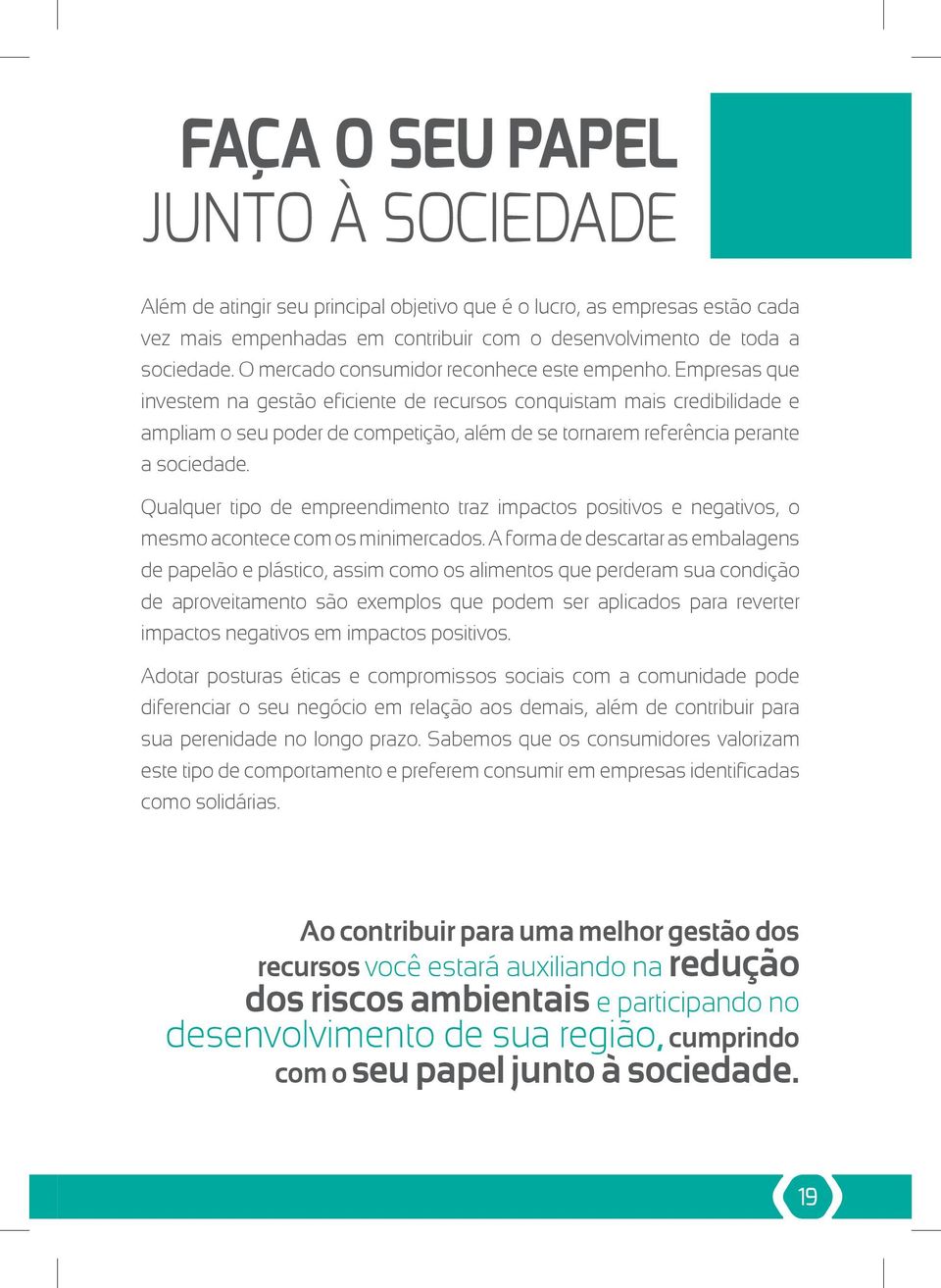 Empresas que investem na gestão eficiente de recursos conquistam mais credibilidade e ampliam o seu poder de competição, além de se tornarem referência perante a sociedade.