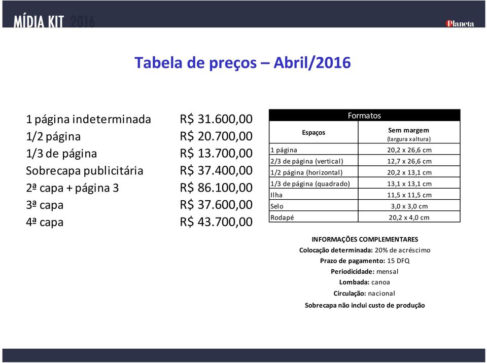 700,00 1 página 20,2 x 26,6 cm 2/3 de página (vertical) 12,7 x 26,6 cm 1/2 página (horizontal) 20,2 x 13,1 cm 1/3 de página (quadrado) 13,1 x 13,1 cm Ilha Selo