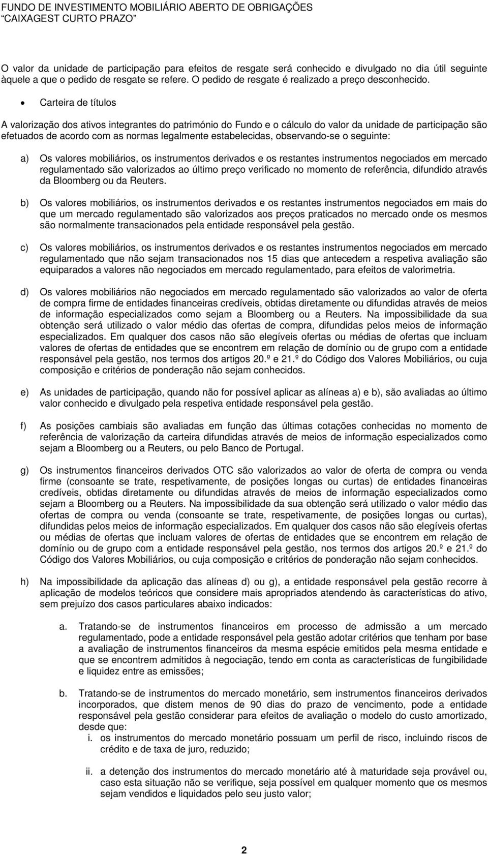 Carteira de títulos A valorização dos ativos integrantes do património do Fundo e o cálculo do valor da unidade de participação são efetuados de acordo com as normas legalmente estabelecidas,