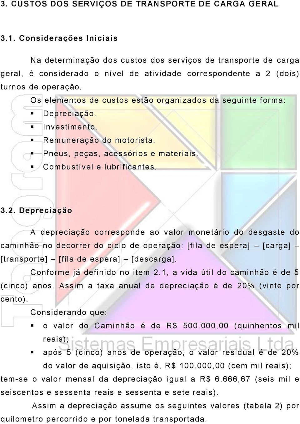 Os elementos de custos estão organizados da seguinte forma: Depreciação. Investimento. Remuneração do motorista. Pneus, peças, acessórios e materiais. Combustível e lubrificantes. 3.2.