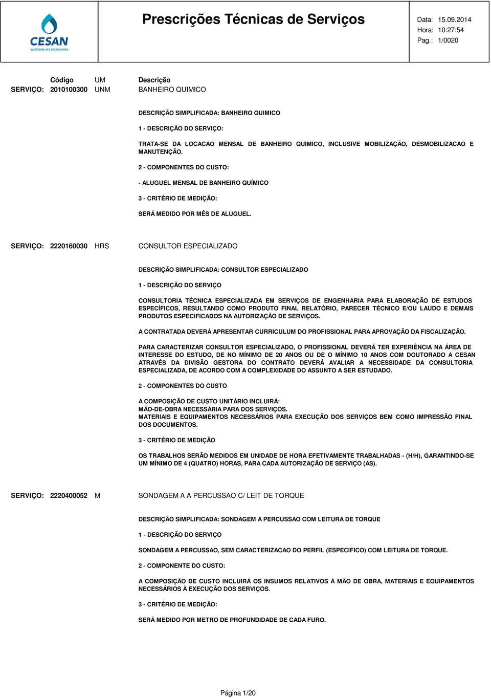 SERVIÇO: 2220160030 HRS CONSULTOR ESPECIALIZADO DESCRIÇÃO SIMPLIFICADA: CONSULTOR ESPECIALIZADO CONSULTORIA TÉCNICA ESPECIALIZADA EM SERVIÇOS DE ENGENHARIA PARA ELABORAÇÃO DE ESTUDOS ESPECÍFICOS,