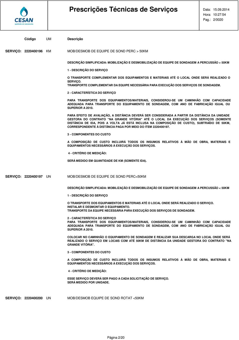 2 - CARACTERÍSTICA DO SERVIÇO PARA TRANSPORTE DOS EQUIPAMENTOS/MATERIAIS, CONSIDEROU-SE UM CAMINHÃO COM CAPACIDADE ADEQUADA PARA TRANSPORTE DO EQUIPAMENTO DE SONDAGEM, COM ANO DE FABRICAÇÃO IGUAL OU