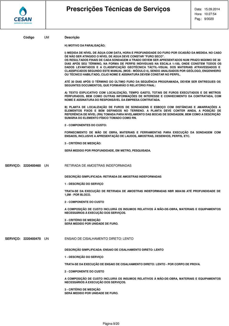 LEVANTADOS E A CLASSIFICAÇÃO GEOTÉCNICA TÁCTIL-VISUAL DOS MATERIAIS ATRAVESSADOS E CLASSIFICADOS SEGUNDO ESTE MANUAL (MOS - MÓDULO 4), SENDO ANALISADOS POR GEÓLOGO, ENGENHEIRO OU TÉCNICO HABILITADO,