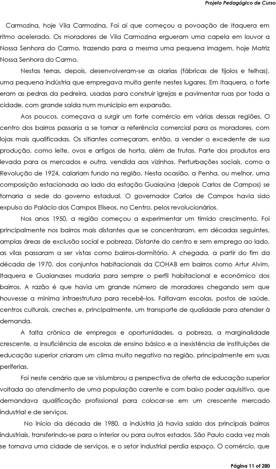 Nestas terras, depois, desenvolveram-se as olarias (fábricas de tijolos e telhas), uma pequena indústria que empregava muita gente nestes lugares.