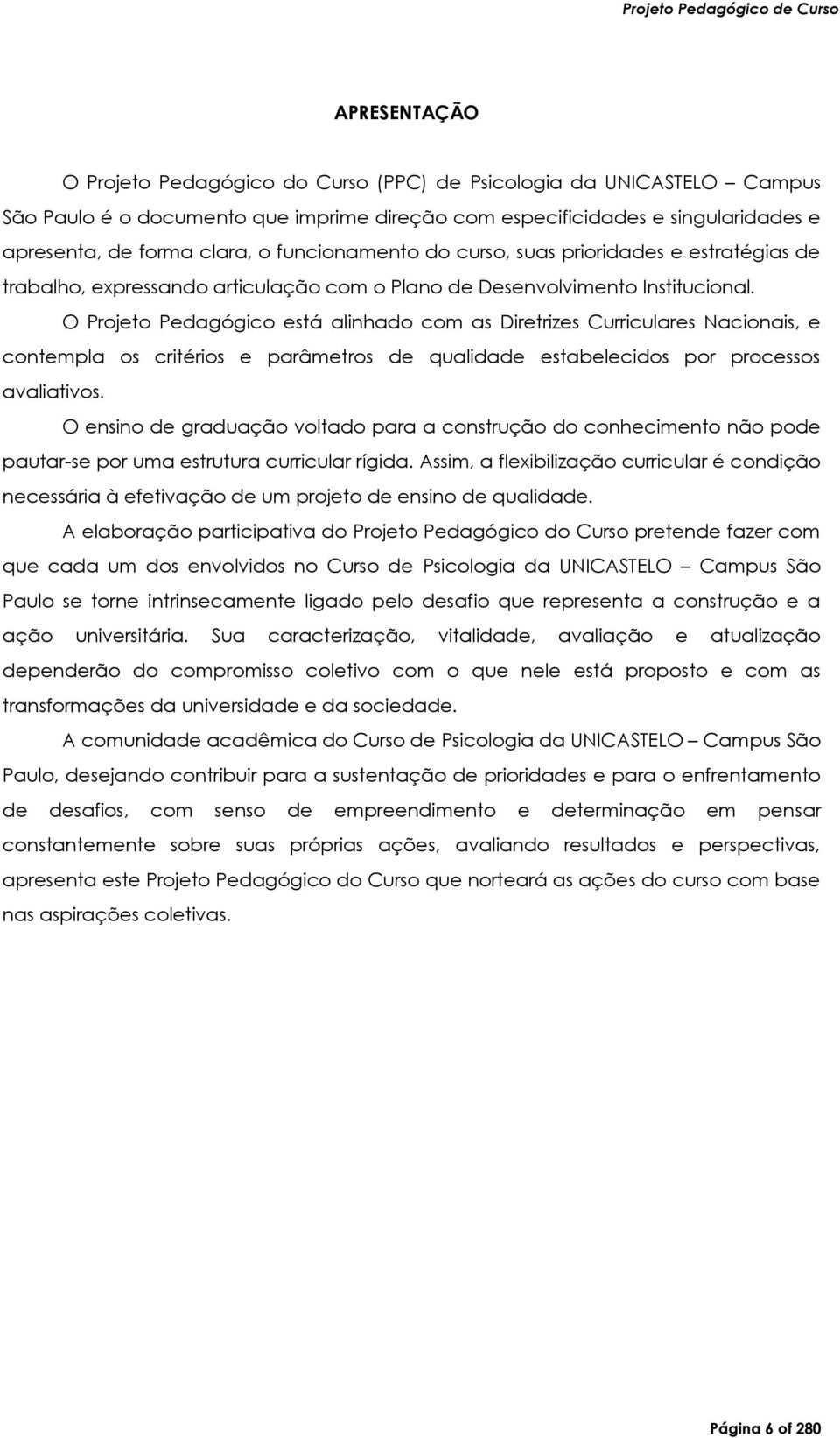 O Projeto Pedagógico está alinhado com as Diretrizes Curriculares Nacionais, e contempla os critérios e parâmetros de qualidade estabelecidos por processos avaliativos.