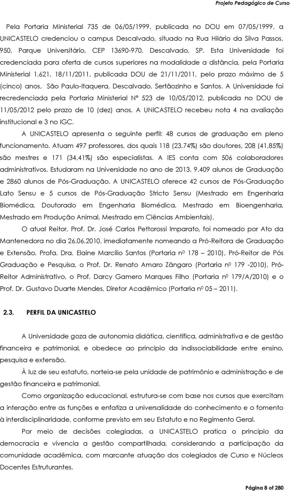 621, 18/11/2011, publicada DOU de 21/11/2011, pelo prazo máximo de 5 (cinco) anos, São Paulo-Itaquera, Descalvado, Sertãozinho e Santos.