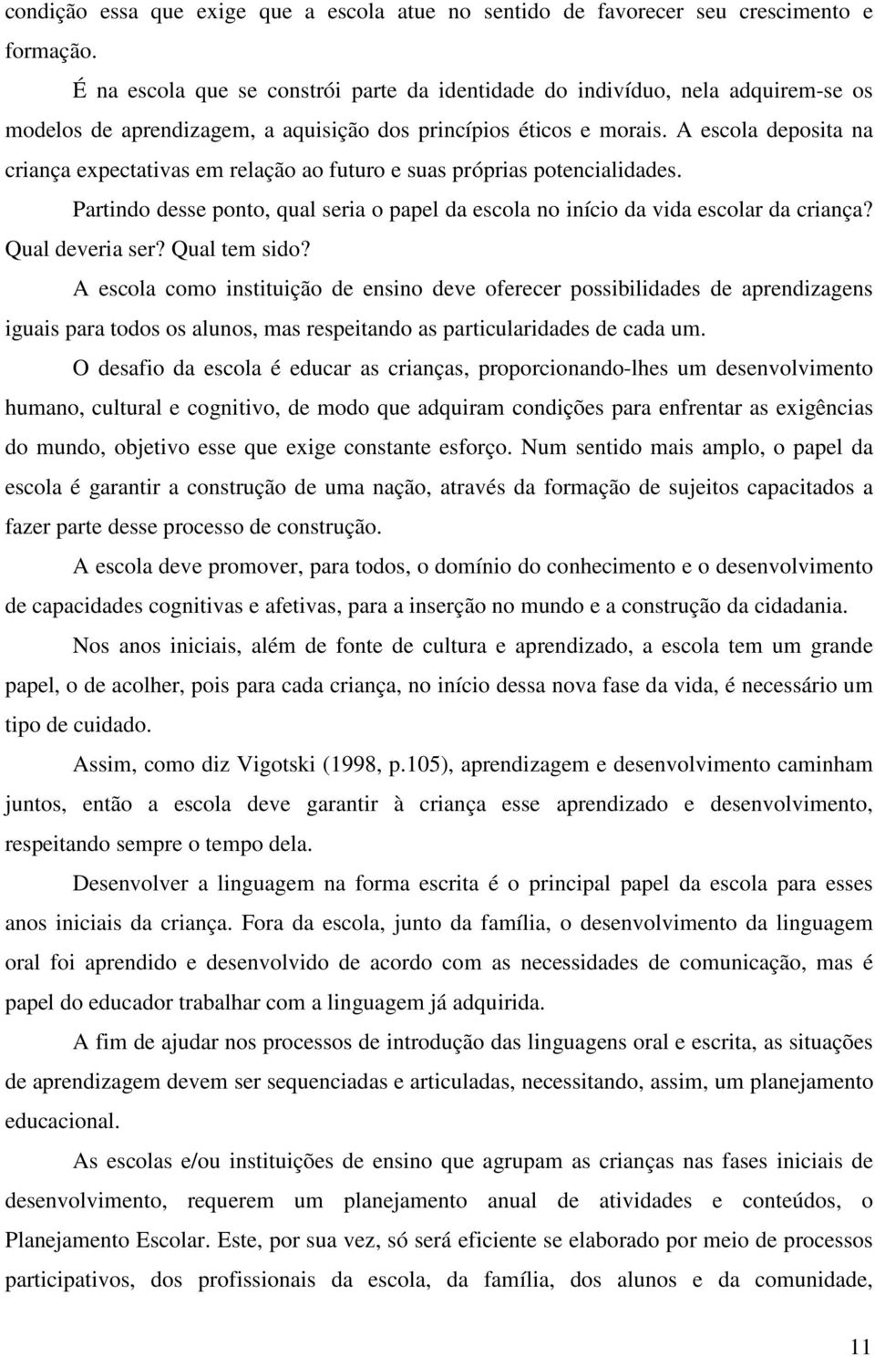 A escola deposita na criança expectativas em relação ao futuro e suas próprias potencialidades. Partindo desse ponto, qual seria o papel da escola no início da vida escolar da criança?