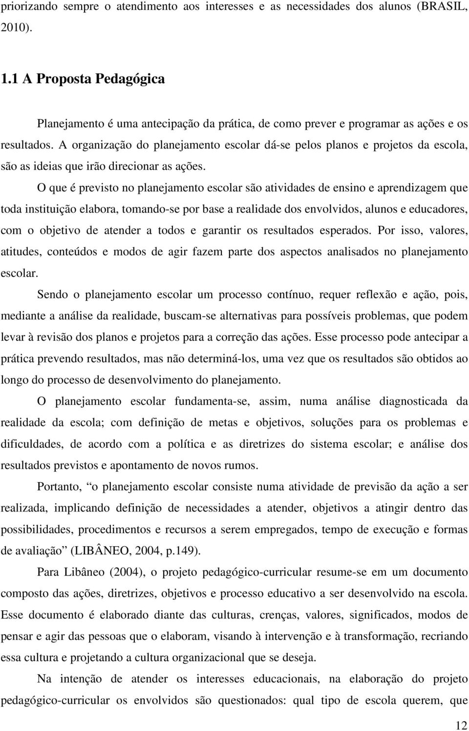 A organização do planejamento escolar dá-se pelos planos e projetos da escola, são as ideias que irão direcionar as ações.