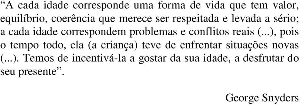 reais (...), pois o tempo todo, ela (a criança) teve de enfrentar situações novas (...). Temos de incentivá-la a gostar da sua idade, a desfrutar do seu presente.