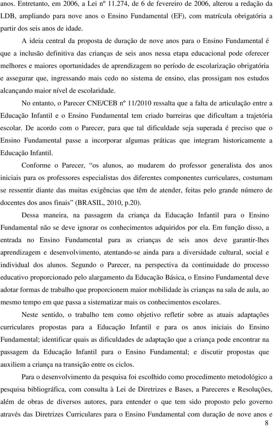 A ideia central da proposta de duração de nove anos para o Ensino Fundamental é que a inclusão definitiva das crianças de seis anos nessa etapa educacional pode oferecer melhores e maiores