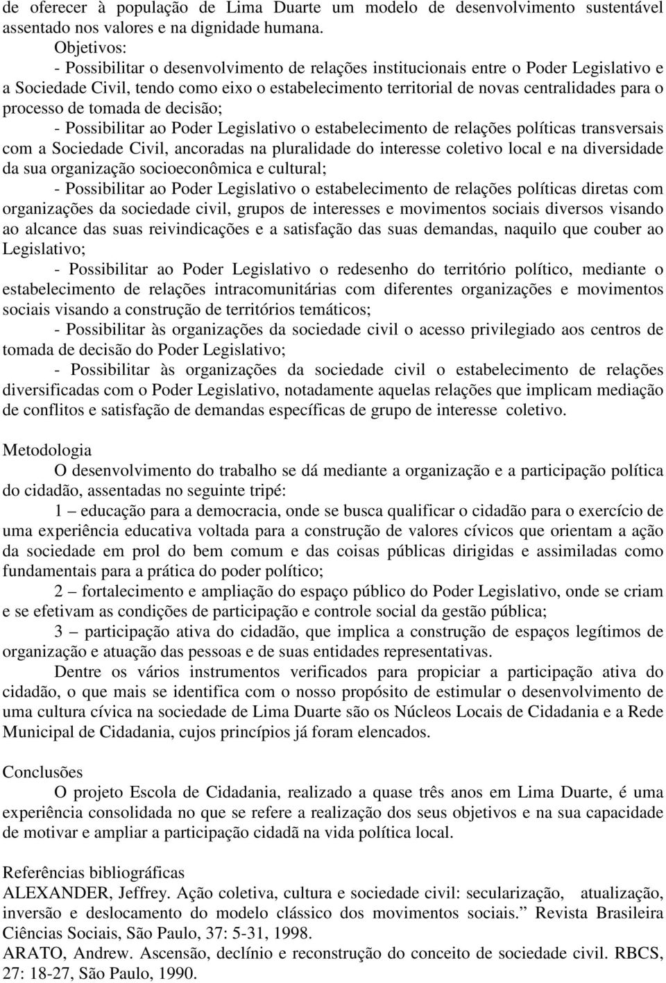 processo de tomada de decisão; - Possibilitar ao Poder Legislativo o estabelecimento de relações políticas transversais com a Sociedade Civil, ancoradas na pluralidade do interesse coletivo local e