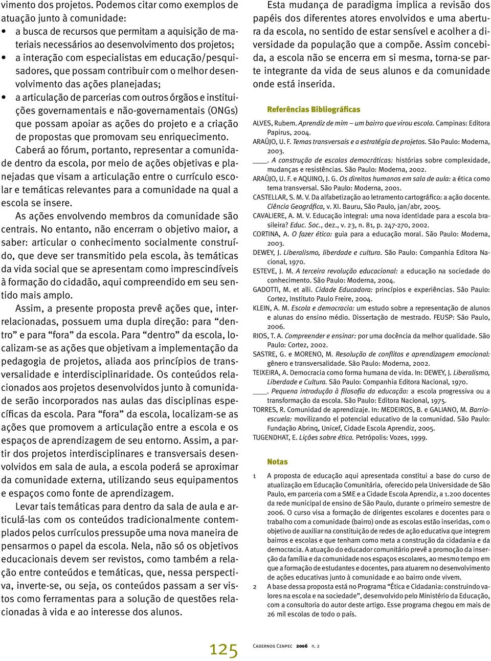 educação/pesquisadores, que possam contribuir com o melhor desenvolvimento das ações planejadas; a articulação de parcerias com outros órgãos e instituições governamentais e não-governamentais (ONGs)