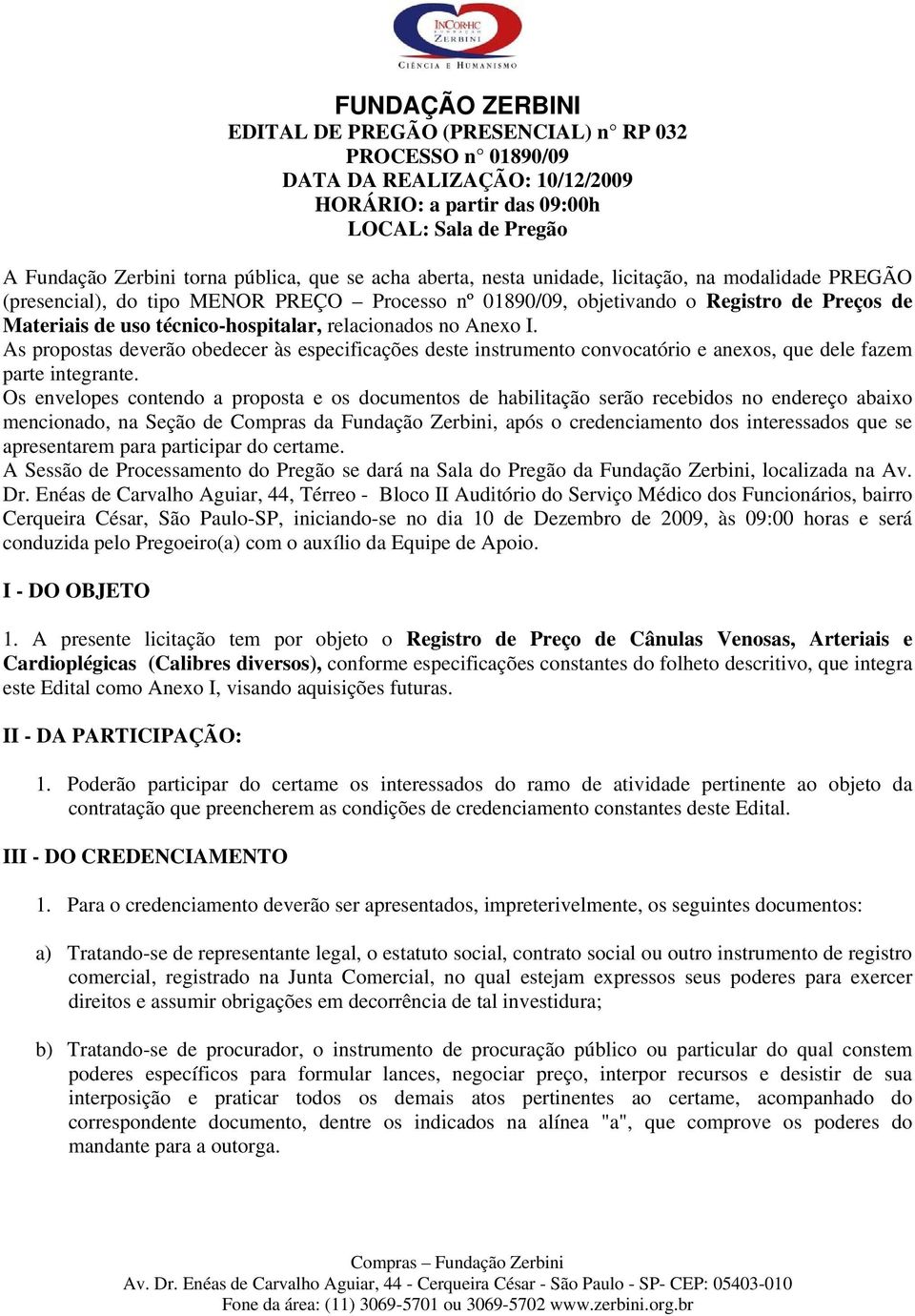 relacionados no Anexo I. As propostas deverão obedecer às especificações deste instrumento convocatório e anexos, que dele fazem parte integrante.