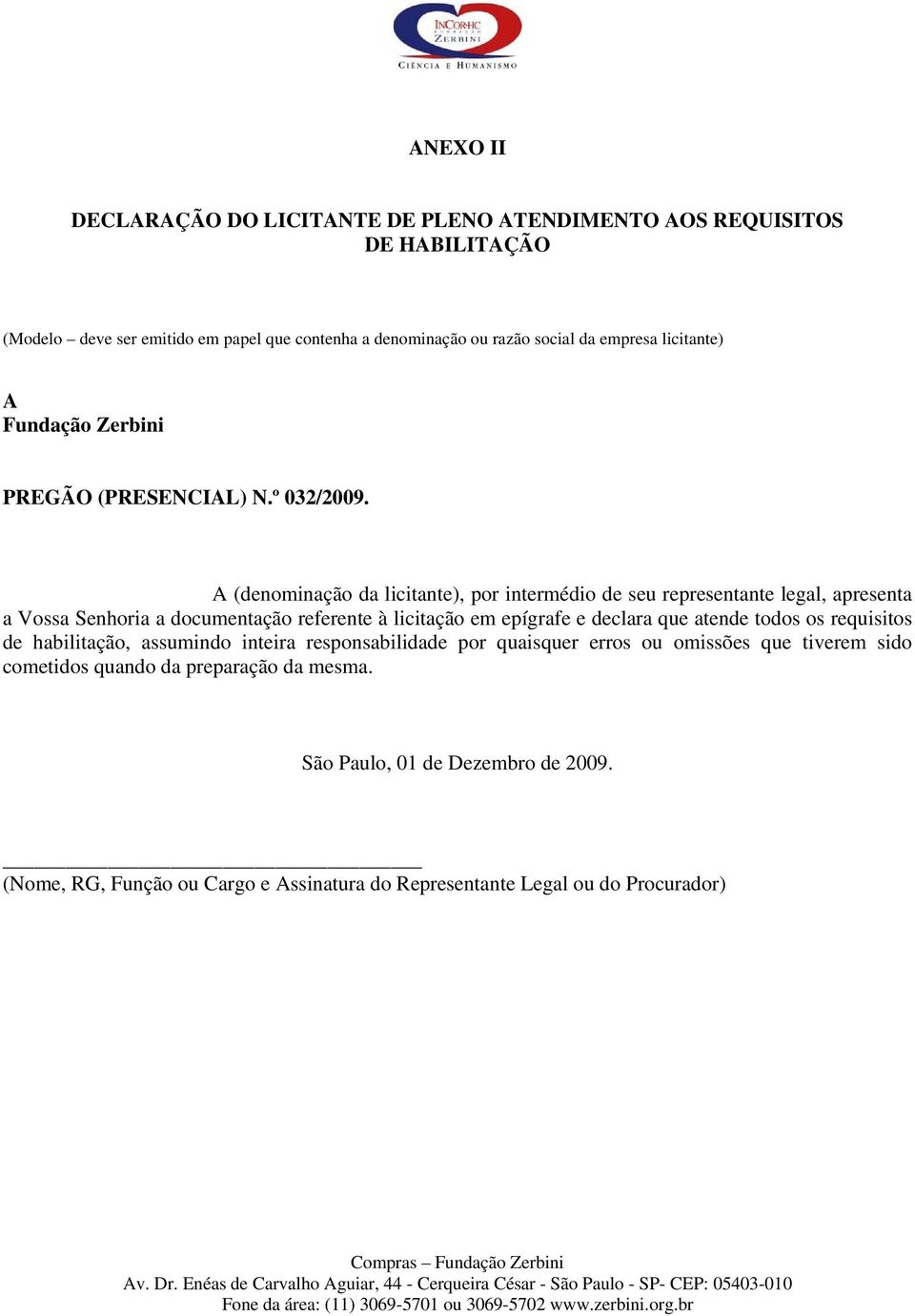 A (denominação da licitante), por intermédio de seu representante legal, apresenta a Vossa Senhoria a documentação referente à licitação em epígrafe e declara que atende