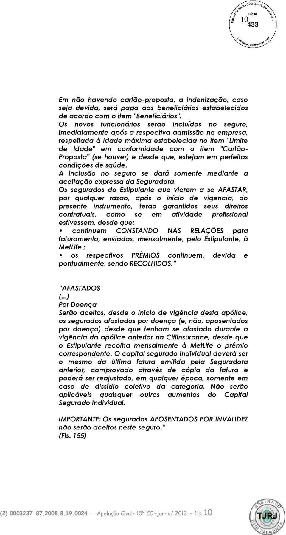 "Cartão- Proposta" (se houver) e desde que, estejam em perfeitas condições de saúde. A inclusão no seguro se dará somente mediante a aceitação expressa da Seguradora.