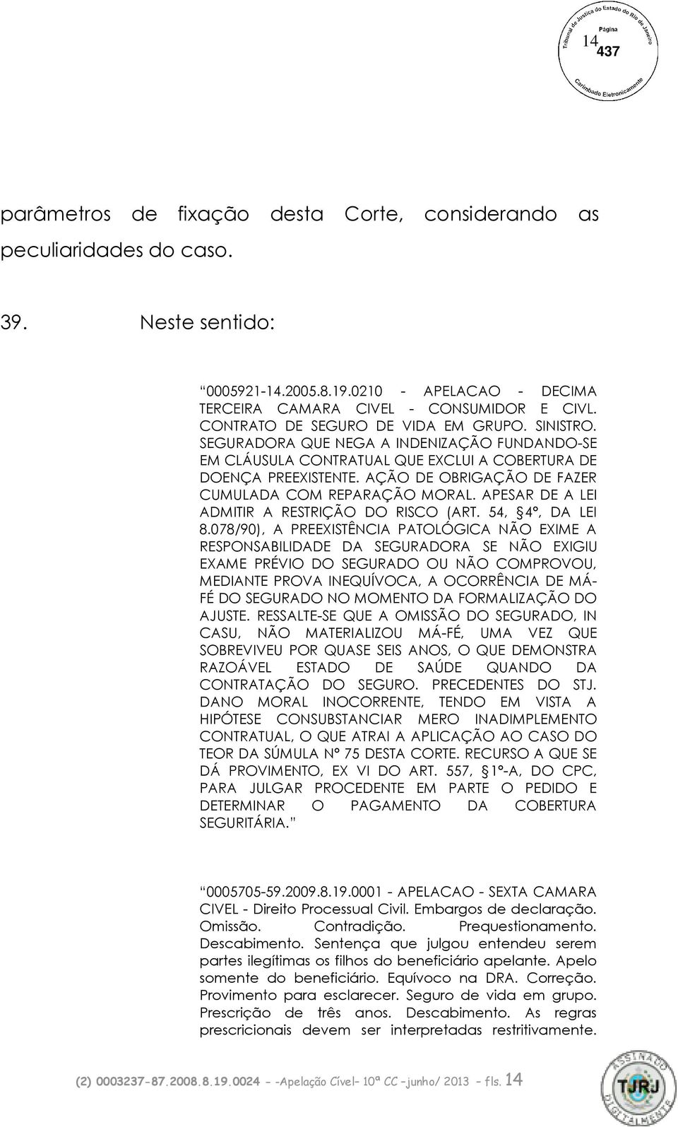 AÇÃO DE OBRIGAÇÃO DE FAZER CUMULADA COM REPARAÇÃO MORAL. APESAR DE A LEI ADMITIR A RESTRIÇÃO DO RISCO (ART. 54, 4º, DA LEI 8.