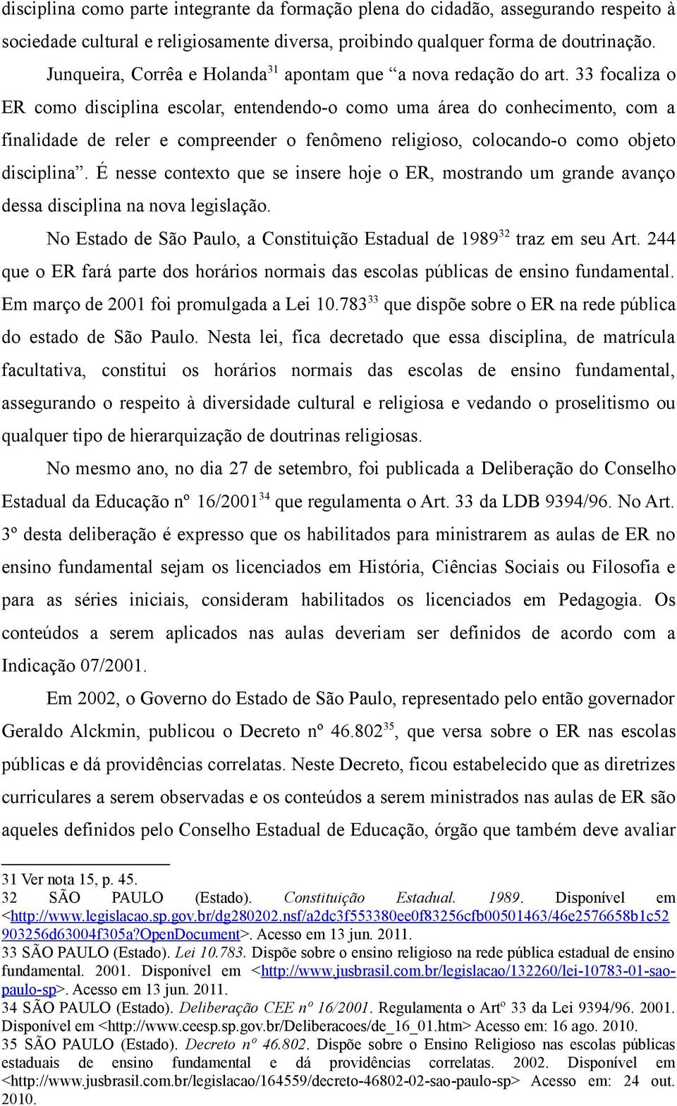 33 focaliza o ER como disciplina escolar, entendendo-o como uma área do conhecimento, com a finalidade de reler e compreender o fenômeno religioso, colocando-o como objeto disciplina.