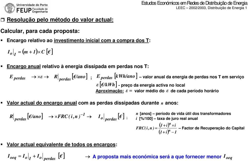 serviço ƒ Valor actual do encargo anual com as dissipadas durante n anos: R > ¼DQR@ o ufrc ( i,n ) o > ¼ @ o ; n [anos] período de vida útil dos transformadores i [%/00] taxa de juro