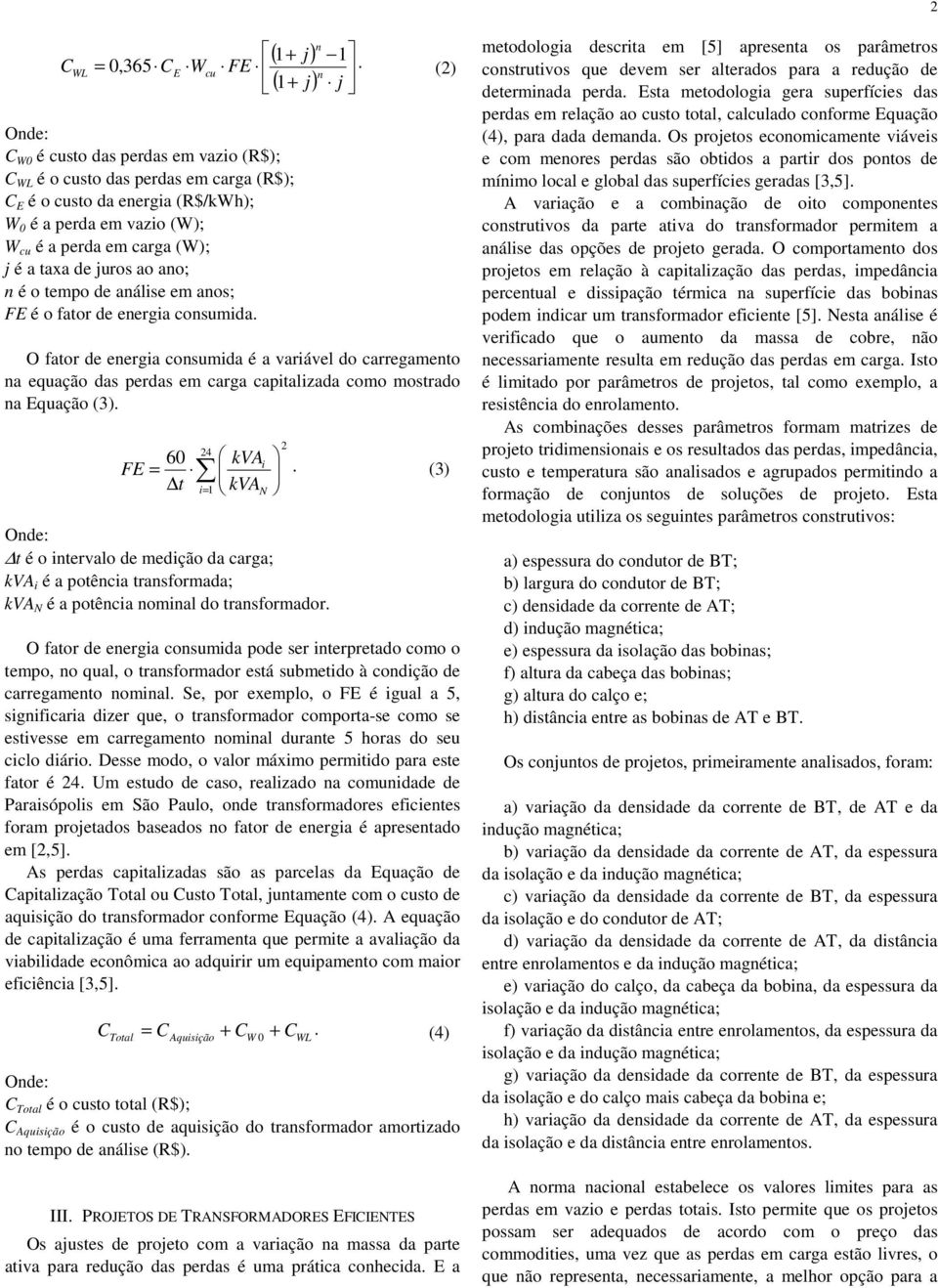 juros ao ao; é o tempo de aálise em aos; FE é o fator de eergia cosumida. O fator de eergia cosumida é a variável do carregameto a equação das perdas em carga capitalizada como mostrado a Equação ().