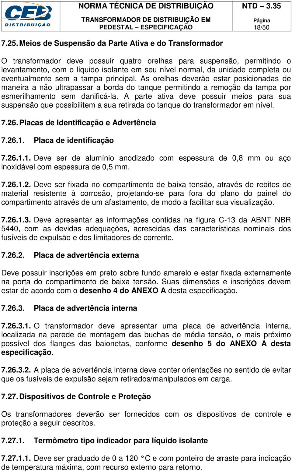 completa ou eventualmente sem a tampa principal. As orelhas deverão estar posicionadas de maneira a não ultrapassar a borda do tanque permitindo a remoção da tampa por esmerilhamento sem danificá-la.