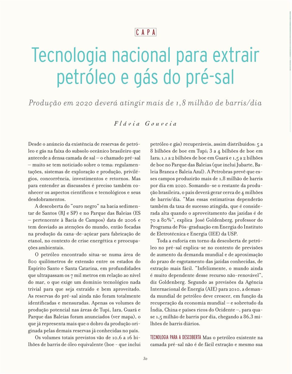 privilégios, concorrência, investimentos e retornos. Mas para entender as discussões é preciso também conhecer os aspectos científicos e tecnológicos e seus desdobramentos.