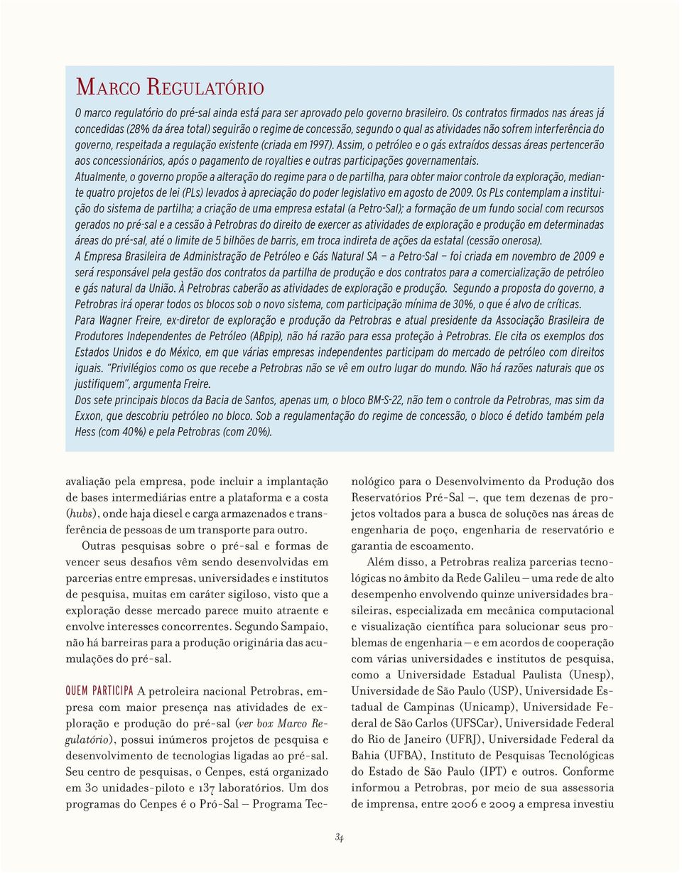 (criada em 1997). Assim, o petróleo e o gás extraídos dessas áreas pertencerão aos concessionários, após o pagamento de royalties e outras participações governamentais.