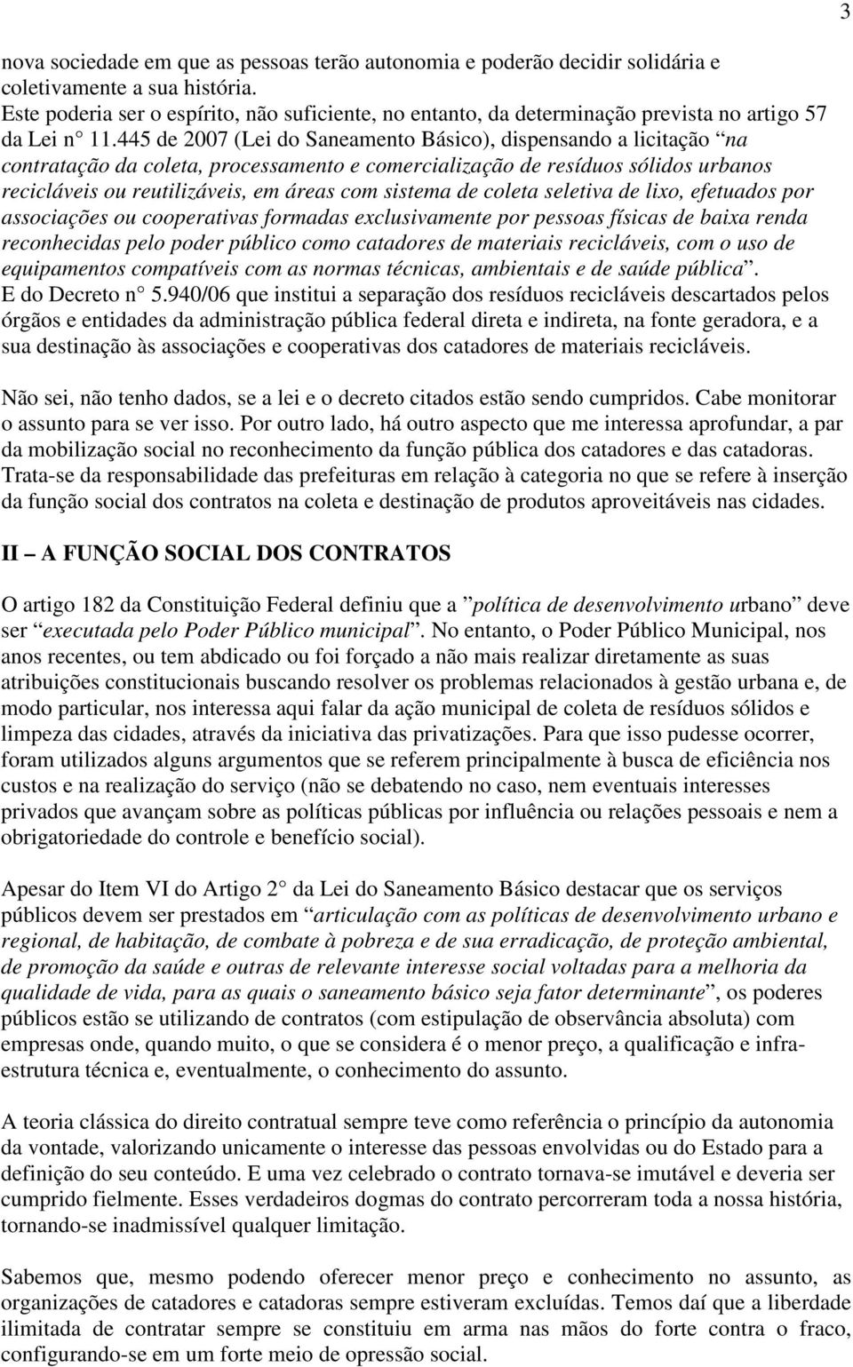 445 de 2007 (Lei do Saneamento Básico), dispensando a licitação na contratação da coleta, processamento e comercialização de resíduos sólidos urbanos recicláveis ou reutilizáveis, em áreas com