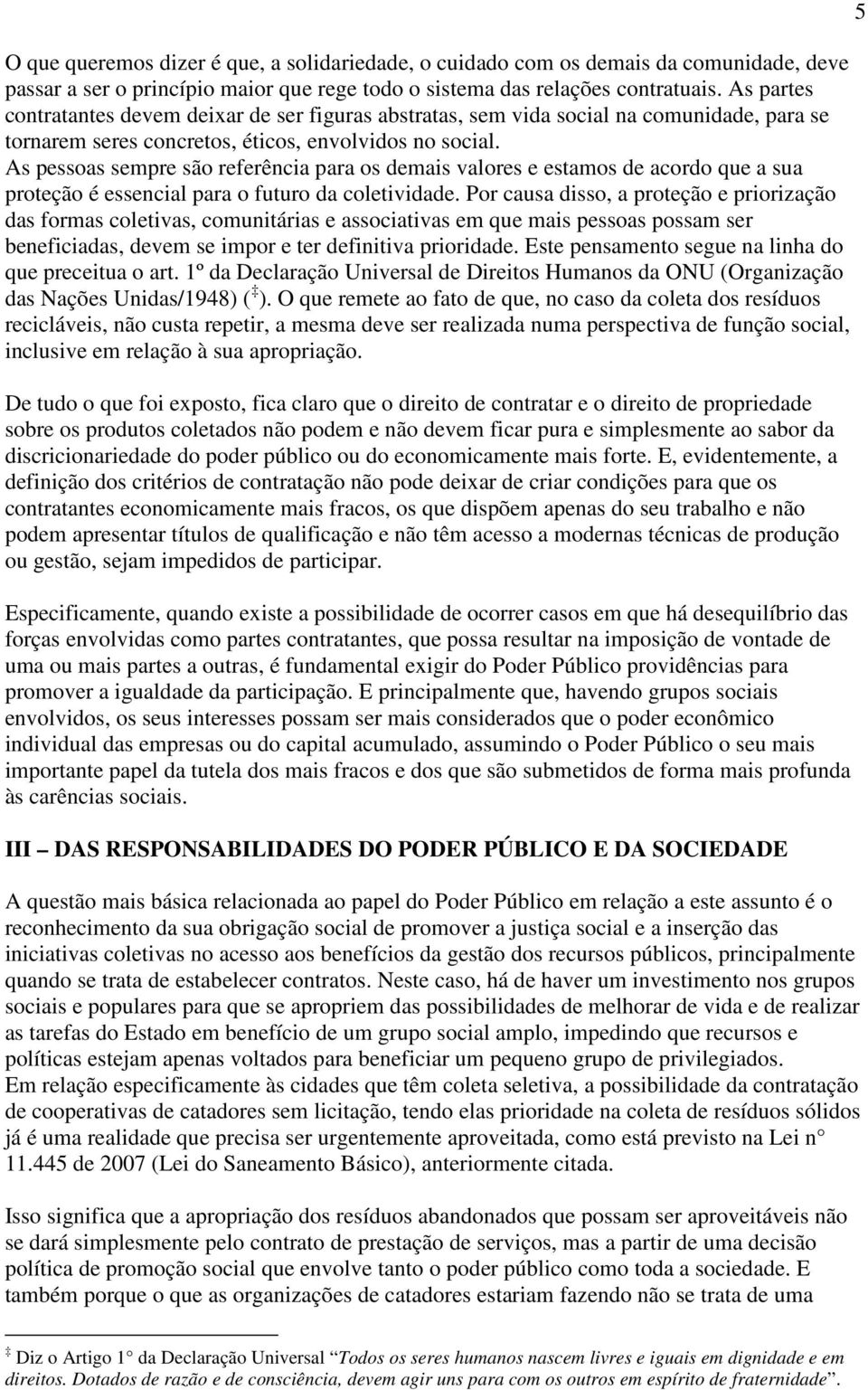 As pessoas sempre são referência para os demais valores e estamos de acordo que a sua proteção é essencial para o futuro da coletividade.