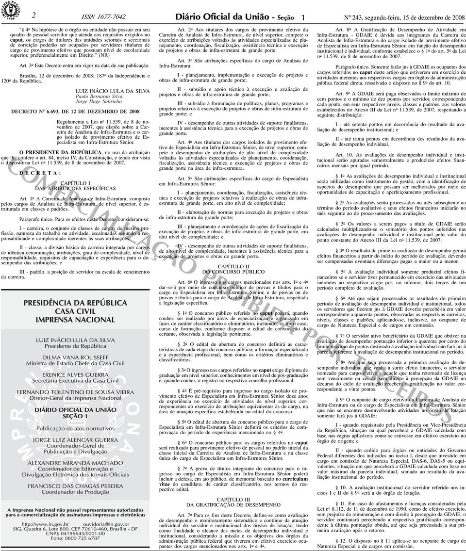 " (NR) Art. 3 o Este Decreto entr em vigor n dt de su publicção. Brsíli, 12 de dezembro de 2008; 187 o d Independênci e 120 o d Repúblic.